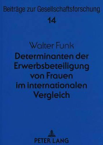 Cover image for Determinanten Der Erwerbsbeteiligung Von Frauen Im Internationalen Vergleich: Eine Sekundaeranalyse Des Issp 1988 Fuer Die Bundesrepublik Deutschland, Die USA Und Australien