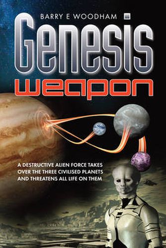 Genesis Weapon: A Destructive Alien Force Takes Over the Three Civilised Planets and Threatens All Life on Them