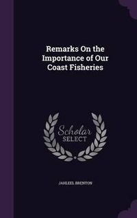 Cover image for Remarks on the Importance of Our Coast Fisheries