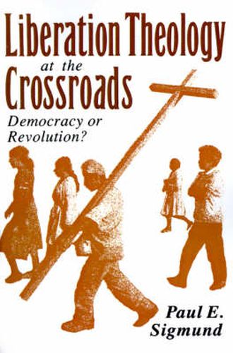 Cover image for Liberation Theology at the Crossroads: Democracy or Revolution?