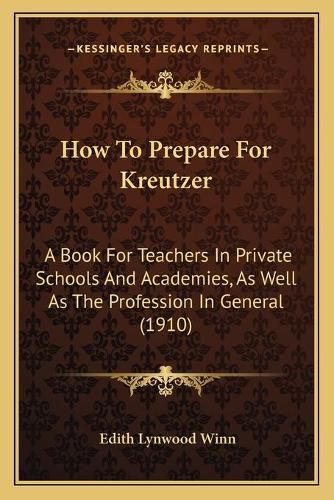 How to Prepare for Kreutzer: A Book for Teachers in Private Schools and Academies, as Well as the Profession in General (1910)