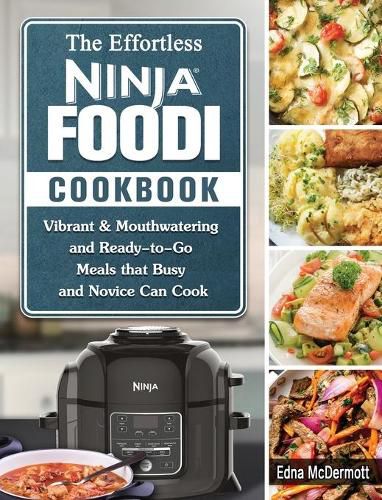 Cover image for The Effortless Ninja Foodi Cookbook: Vibrant & Mouthwatering and Ready-to-Go Meals that Busy and Novice Can Cook