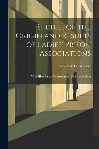 Sketch of the Origin and Results of Ladies' Prison Associations