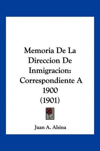 Cover image for Memoria de La Direccion de Inmigracion: Correspondiente a 1900 (1901)