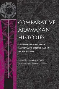 Cover image for Comparative Arawakan Histories: Rethinking Language Family and Culture Area in Amazonia