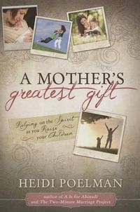 Cover image for Mother's Greatest Gift: Relying on the Spirit as You Raise Your Children