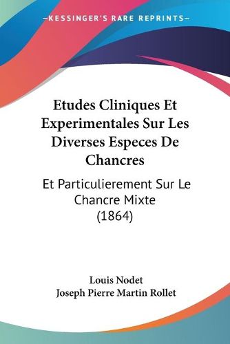 Cover image for Etudes Cliniques Et Experimentales Sur Les Diverses Especes de Chancres: Et Particulierement Sur Le Chancre Mixte (1864)