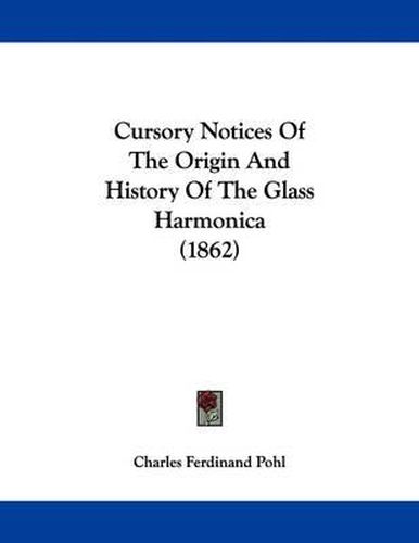 Cover image for Cursory Notices of the Origin and History of the Glass Harmonica (1862)