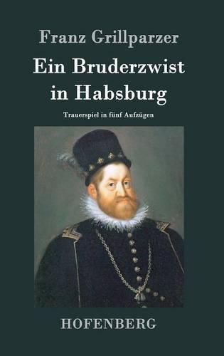 Ein Bruderzwist in Habsburg: Trauerspiel in funf Aufzugen