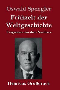 Cover image for Fruhzeit der Weltgeschichte (Grossdruck): Fragmente aus dem Nachlass