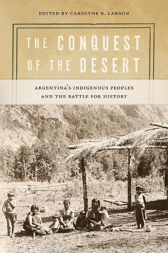 Cover image for The Conquest of the Desert: Argentina's Indigenous Peoples and the Battle for History