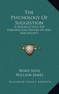 Cover image for The Psychology of Suggestion: A Research Into the Subconscious Nature of Man and Society