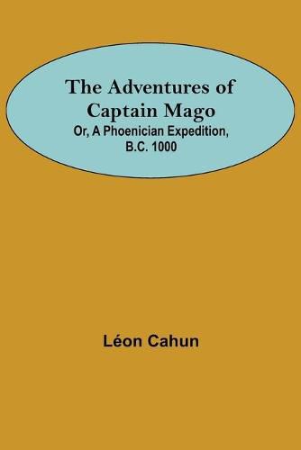 The Adventures of Captain Mago; Or, A Phoenician Expedition, B.C. 1000