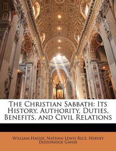 The Christian Sabbath: Its History, Authority, Duties, Benefits, and Civil Relations