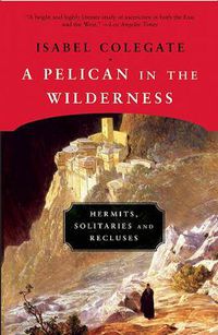 Cover image for A Pelican in the Wilderness: Hermits, Solitaries, and Recluses