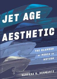 Cover image for Jet Age Aesthetic: The Glamour of Media in Motion