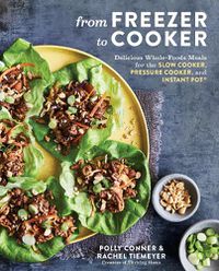 Cover image for From Freezer to Cooker: 75+ Whole-Foods Freezer Meals for Slow Cookers and Instant Pots