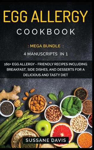 Egg Allergy Cookbook: MEGA BUNDLE - 4 Manuscripts in 1 -160+ Egg Allergy - friendly recipes including breakfast, side dishes, and desserts for a delicious and tasty diet