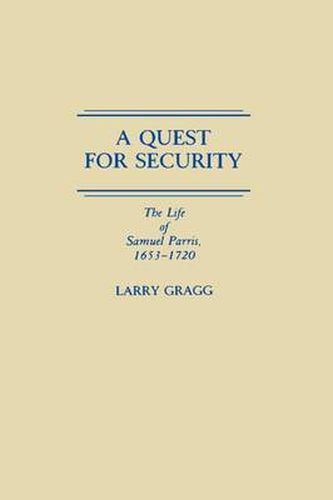 Cover image for A Quest for Security: The Life of Samuel Parris, 1653-1720