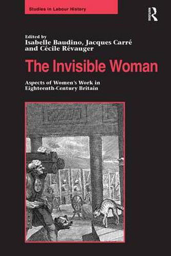 Cover image for The Invisible Woman: Aspects of Women's Work in Eighteenth-Century Britain