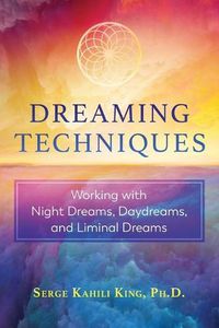 Cover image for Dreaming Techniques: Working with Night Dreams, Daydreams, and Liminal Dreams