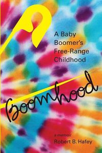 Cover image for Boomhood: A Baby Boomer's Free-Range Childhood