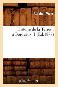 Cover image for Histoire de la Terreur A Bordeaux. 1 (Ed.1877)