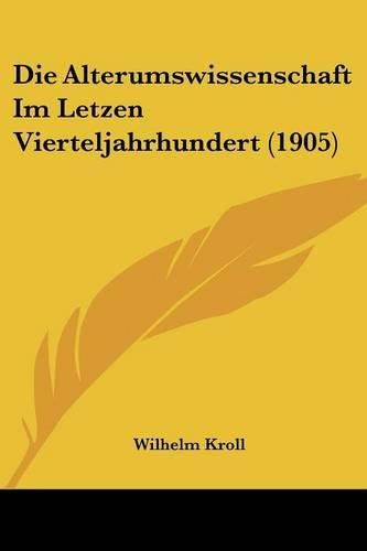 Cover image for Die Alterumswissenschaft Im Letzen Vierteljahrhundert (1905)