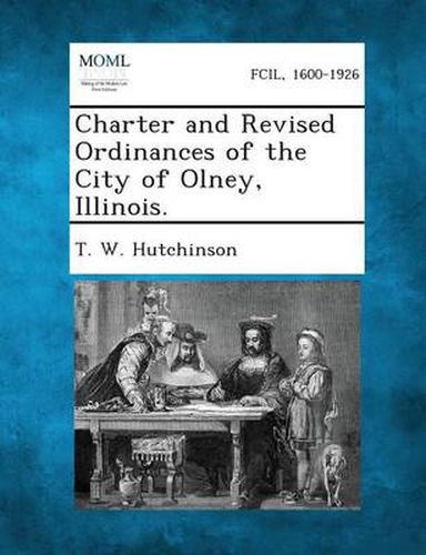 Cover image for Charter and Revised Ordinances of the City of Olney, Illinois.