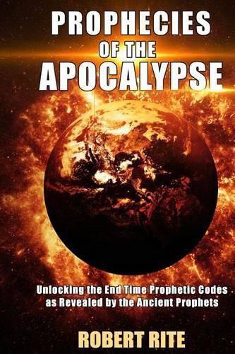 Cover image for Prophecies of the Apocalypse: Unlocking the End Time Prophetic Codes as Revealed by the Ancient Prophets