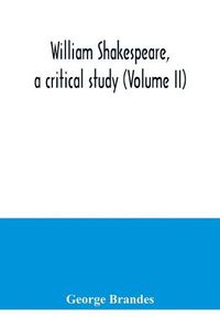 Cover image for William Shakespeare, a critical study (Volume II)