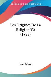 Cover image for Les Origines de La Religion V2 (1899)