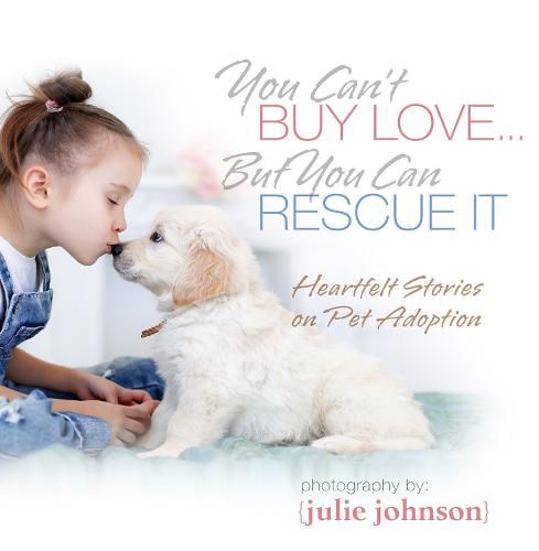 Cover image for You Can't Buy Love ... But You Can Rescue It: Heartfelt Stories on Pet Adoption