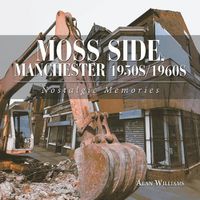 Cover image for Moss Side, Manchester 1950S/1960S: Nostalgic Memories