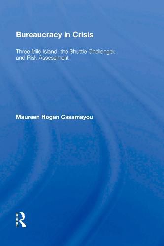 Cover image for Bureaucracy in Crisis: Three Mile Island, the Shuttle Challenger, and Risk Assessment