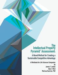 Cover image for The Intellectual Property Pyramid Assessment: : A Novel Method for Creating a Sustainable Competitive Advantage