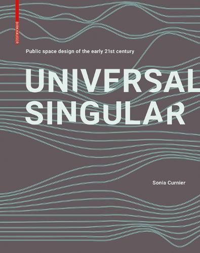 Cover image for Universal Singular: Public Space Design of the Early 21st Century