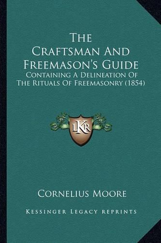 Cover image for The Craftsman and Freemason's Guide the Craftsman and Freemason's Guide: Containing a Delineation of the Rituals of Freemasonry (1854containing a Delineation of the Rituals of Freemasonry (1854) )