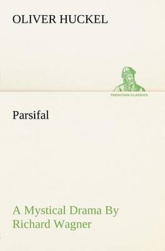 Cover image for Parsifal A Mystical Drama By Richard Wagner Retold In The Spirit Of The Bayreuth Interpretation