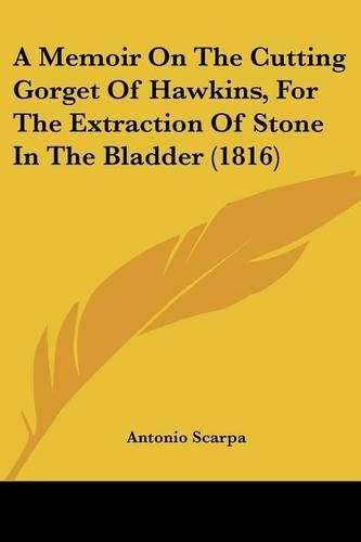 Cover image for A Memoir on the Cutting Gorget of Hawkins, for the Extraction of Stone in the Bladder (1816)