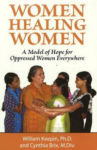 Cover image for Women Healing Women: A Model of Hope for Oppressed Women Everywhere