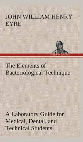 Cover image for The Elements of Bacteriological Technique A Laboratory Guide for Medical, Dental, and Technical Students. Second Edition Rewritten and Enlarged.