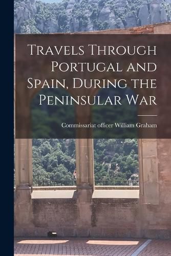 Cover image for Travels Through Portugal and Spain, During the Peninsular War