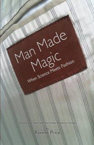 Cover image for Man Made Magic - When Science Meets Fashion: The Story of Nylon and Man-made Textiles in Fashion