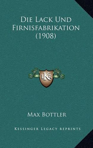 Die Lack Und Firnisfabrikation (1908)