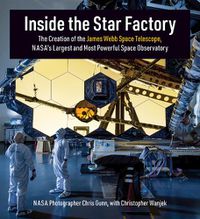 Cover image for Inside the Star Factory: The Creation of the James Webb Space Telescope, NASAs Largest and Most Powerful Space Observatory