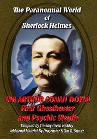 Cover image for The Paranormal World of Sherlock Holmes: Sir Arthur Conan Doyle First Ghost Buster and Psychic Sleuth