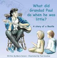 Cover image for What Did Grandad Paul Do When He Was Little?: A Story of a Beatle