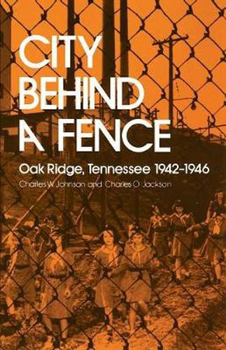 Cover image for City Behind Fence: Oak Ridge, Tennessee, 1942-1946