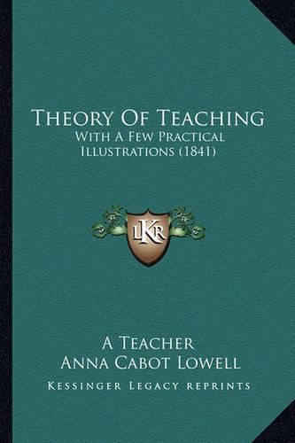 Cover image for Theory of Teaching: With a Few Practical Illustrations (1841)